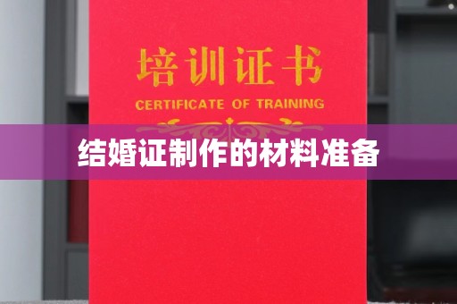 安乡结婚证制作的材料准备
