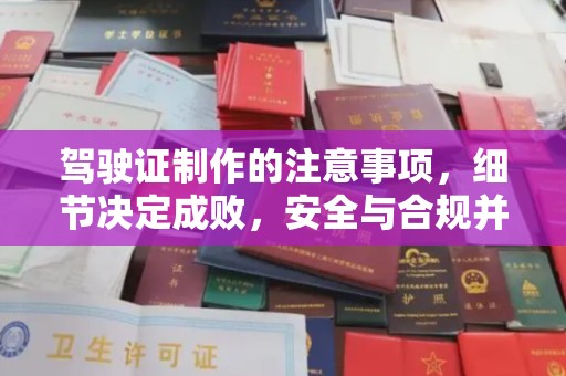 安乡驾驶证制作的注意事项，细节决定成败，安全与合规并行