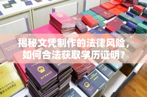 安乡揭秘文凭制作的法律风险，如何合法获取学历证明？