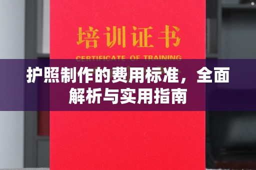 安乡护照制作的费用标准，全面解析与实用指南