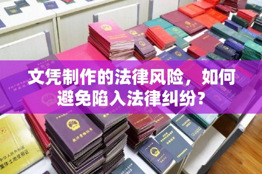安乡文凭制作的法律风险，如何避免陷入法律纠纷？