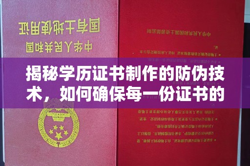 安乡揭秘学历证书制作的防伪技术，如何确保每一份证书的真实性