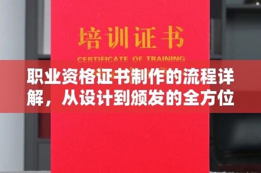 安乡职业资格证书制作的流程详解，从设计到颁发的全方位指南